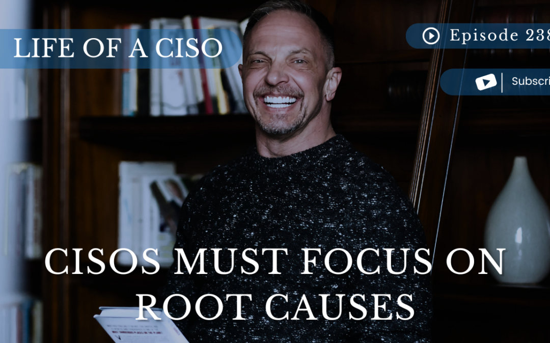 CISOs Must Focus on Root Causes