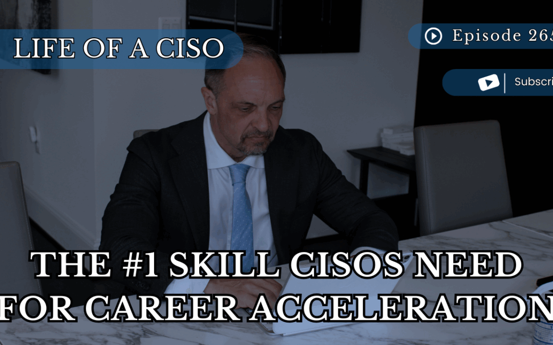 The #1 Skill CISOs Need for Career Acceleration (And How to Master It)