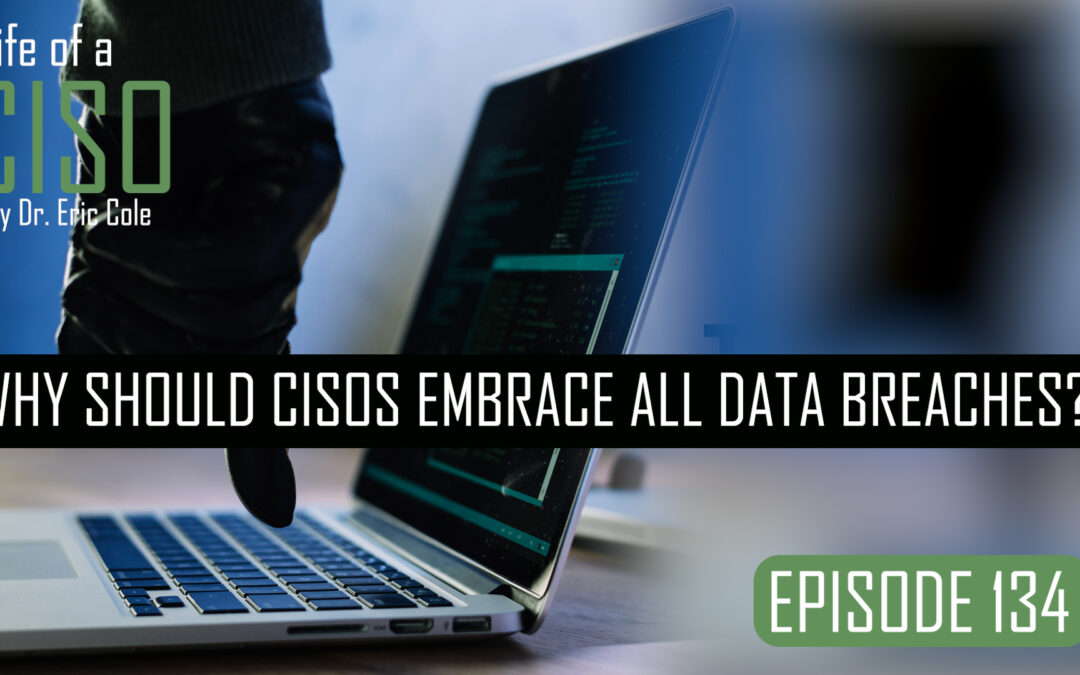 Why Should CISOs Embrace All Data Breaches?